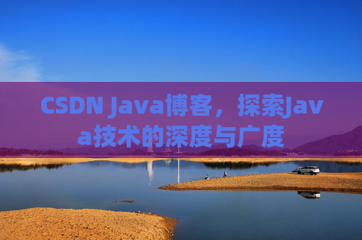 CSDN Java博客，探索Java技术的深度与广度